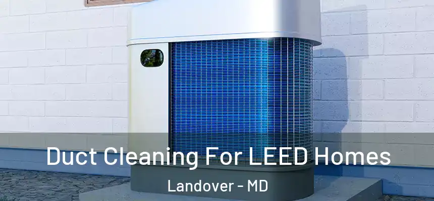  Duct Cleaning For LEED Homes Landover - MD