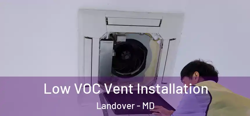  Low VOC Vent Installation Landover - MD