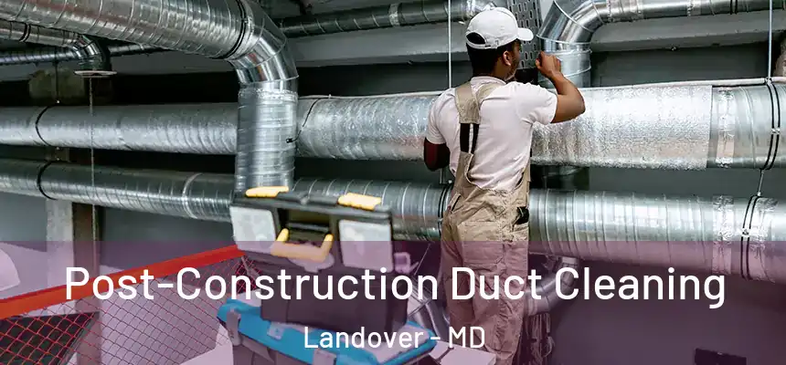  Post-Construction Duct Cleaning Landover - MD